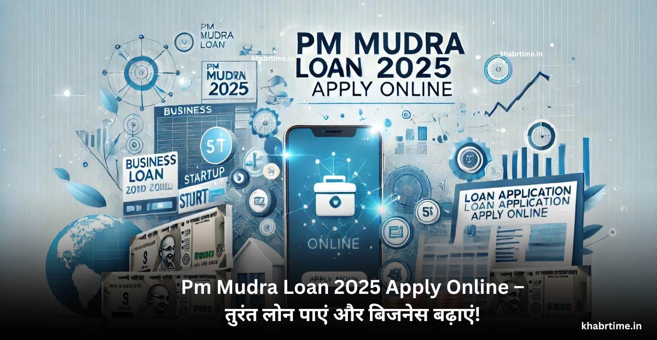 Pm Mudra Loan 2025 Apply Online –तुरंत लोन पाएं और बिजनेस बढ़ाएं!