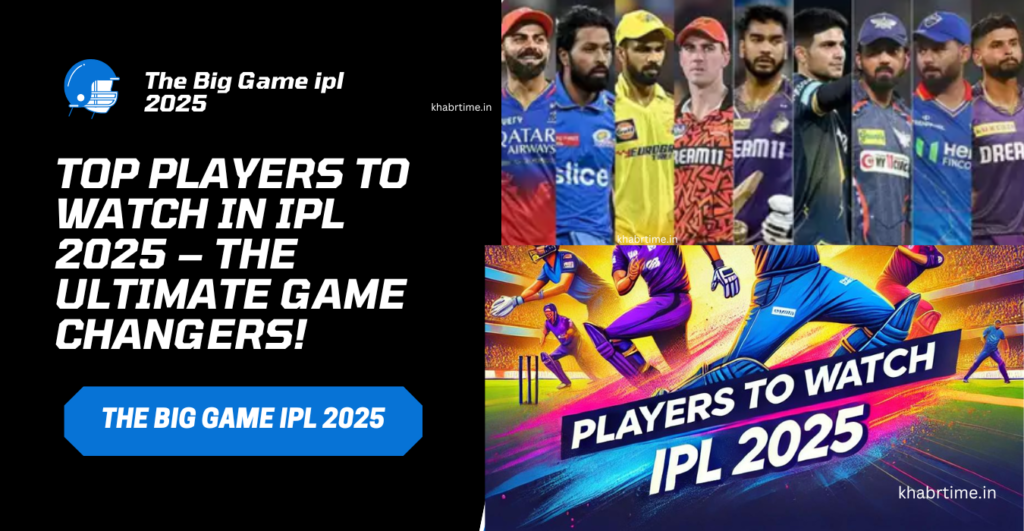 top Players to Watch in IPL 2025